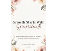 Growth Starts With Gratitude: A 12-week guided journal for women seeking mindful transformation