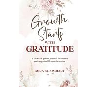 Growth Starts With Gratitude: A 12-w uided journal for women seeking mindful transformation