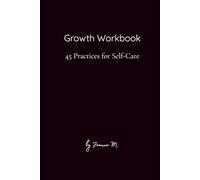 Growth Workbook: 45 Practices for Self-Care