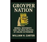Groyper Nation: Memes, Movement, and the New Politics of Online Extremism