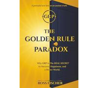 GRP The Golden Rule Paradox: The Real Secret to Success, Happiness, and a Better World