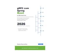 gRPC com Spring Boot em Microsserviços: Guia Completo do Zero a Produção: Arquitetura Hexagonal · SOLID · Streaming · Segurança · Observabilidade · Deploy