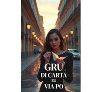 GRU DI CARTA SU VIA PO (Italian Edition): Un romanzo contemporaneo di amore, maternità non convenzionale e rinascita emotiva nella Torino di oggi (Italian Romance Novels)