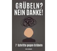 Grübeln? Nein danke!: 7 Schritte, um Overthinking und das Gedankenkarussell zu stoppen - mit praktischen Strategien für mehr Gelassenheit, Selbstbewusstsein und Selbstliebe