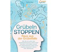 Grübeln stoppen - Raus aus der Grübelfalle: Wie Sie ab sofort das Gedankenkarussel in Ihrem Kopf beenden und endlich wieder ein unbeschwertes Leben ohne negative Gedanken führen (inkl. Workbook)