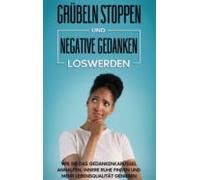 Grübeln Stoppen Und Negative Gedanken Loswerden: Wie Sie Das Gedankenk