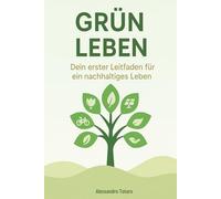 Grün Leben: Dein erster Leitfaden für ein nachhaltiges Leben (Grün Leben - Vom Chaos zur Veränderung)