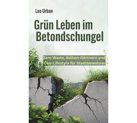 Grün Leben im Betondschungel: Zero Waste, Balkon-Gärtnern und Öko-Lifestyle für Stadtbewohner