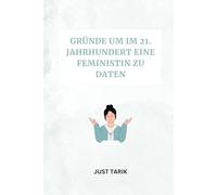 Gründe um im 21. Jahrhundert eine Feministin zu Daten: Über moderne Liebe, Partnerschaft und gute Gründe für modernes Dating