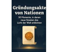 Gründungsakte von Nationen: 50 Momente, in denen neue Staaten das Licht der Welt erblickten