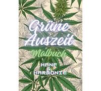 GRÜNE AUSZEIT Malbuch: Hanf & Harmonie: Entspannende Ausmalbilder für Erwachsene mit Cannabis-Motiven, botanischen Designs und kreativen Mustern, Einseitig bedruckt