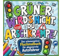 Grüner wird's nicht, du Arschkrampe!: Das schonungslose Fluchmalbuch für abgenervte Autofahrer