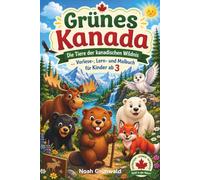 GRÜNES KANADA - Die Tiere der kanadischen Wildnis - Vorlese-, Lern- und Malbuch: Für Kinder ab 3 Jahren | 50 faszinierende Tiere zum Kennenlernen und Ausmalen