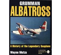 Grumman Albatross: A History of the Legendary Seaplane (Schiffer Military History Book)