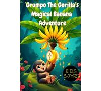 Grumpo The Gorilla's Magical Banana Adventure: 30 Whimsical Ways to Use a Special Banana: A Fun Children's Story About Creativity, Friendship, and the Power of Imagination, for 3-7 years old