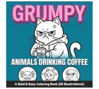 Grumpy Animals Drinking Coffee: A Funny and Relaxing Adult Coloring Book with Bold and Easy Designs for Adults, Seniors, and Beginners