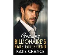 Grumpy Billionaire’s Fake Girlfriend: A Friends-to-Lovers Slow Burn Forced Proximity Romance (The Billionaire Romance Collection)