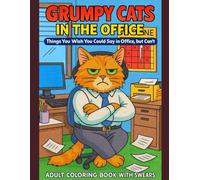 Grumpy Cats in the Office: Things You Wish You Could Say in the Office, but Can't Adult Coloring Book