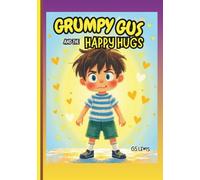 Grumpy Gus And The Happy Hugs: A Rhyming Picture Book About Overcoming Grumpiness with Love and Hugs (Ages 3-9). Teaching Kids That Hugs Are the Best Cure for Bad Moods