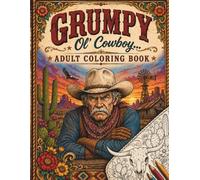 Grumpy Ol' Cowboy... Adult Coloring Book: Cowboy Wisdom, Rodeo Humor & Ranch Life (Saddle Up Western Cowboys and Cowgirls Coloring)