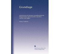 Grundlage: entstchung und genaue einzeldeutung der bekanntesten germanischen märchen, mythen und sagen