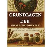 Grundlagen der Appalachen-Hexerei: Entdecken Sie Zaubersprüche, Heilmittel und ein reiches Volkserbe