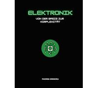 Grundlagen der Elektronik: Von der Theorie zur Praxis - Von den Grundlagen zum Komplexen