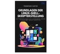Grundlagen der Linux-Shell-Skripterstellung: Automatisieren Sie Aufgaben unter Linux mit Bash-Skripten