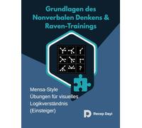 Grundlagen des Nonverbalen Denkens & Raven-Trainings: Mensa-Style Übungen für visuelles Logikverständnis (Einsteiger) (Die IQ-Matrix-Schmiede)