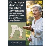 Grundlagen des Tai Chi für ältere Erwachsene: Der umfassende Leitfaden für sanfte Bewegung, Gleichgewicht und Wohlbefinden