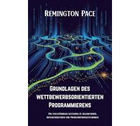 Grundlagen des wettbewerbsorientierten Programmierens: Ein vollständiger Leitfaden zu Algorithmen, Datenstrukturen und Problemlösungstechniken