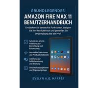 GRUNDLEGEND AMAZON FIRE MAX 11 BENUTZERHANDBUCH: Schalten Sie versteckte Funktionen frei, steigern Sie die Produktivität und genießen Sie Unterhaltung wie ein Profi