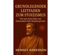 GRUNDLEGENDER LEITFADEN ZUM STOIZISMUS: Wie man durch Ruhe und Gelassenheit mehr Respekt gewinnt