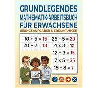 Grundlegendes Mathematik-Arbeitsbuch für Erwachsene: Mathe-Hausaufgabenheft für Erwachsene, Additions-, Subtraktions- und Multiplikationsübungen, Steigern Sie Ihre Fähigkeiten und Ihr Selbstvertrauen