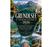 GRUNDLSEE TRAVEL GUIDE 2026: Where Emerald Waters Meet Alpine Silence, Hidden Villages, and Unforgettable Mountain Adventures in Austria’s Most Serene Lake Paradise