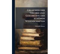 Grundriss der Theorie und Geschichte der schönen Wissenschaften