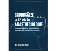 GRUNDSÄTZE UND PRAXIS DER ANÄSTHESIOLOGIE: Perioperative Medizin, Schmerztherapie, Intensivmedizin und Patientensicherheit