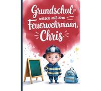 Grundschulwissen mit dem Feuerwehrmann Chris: Wissen, Übungen und Mutgeschichten von der Grundschule für den Schulwechsel in die 5. Klasse