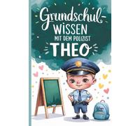 Grundschulwissen mit dem Polizist Theo: Wissen, Übungen und Mutgeschichten von der Grundschule für den Schulwechsel in die 5. Klasse