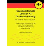 Grundwortschatz Deutsch A1 für die A1-Prüfung : Alle Wörter, die du brauchst.: Die komplette Wörterliste für A1 nach Themen geordnet. Ideal für die Vorbereitung zur A1-Prüfung.
