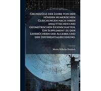GrundzÃ1/4ge der Lehre von den höhern numerischen Gleichungen nach ihren analytischen und geometrischen Eigenschaften. Ein Supplement zu den LehrbÃ1/4chern der Algebra und der Differentialrechnung.