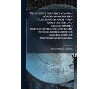 GrundzÃ1/4ge der Lehre von den höhern numerischen Gleichungen nach ihren analytischen und geometrischen Eigenschaften. Ein Supplement zu den LehrbÃ1/4chern der Algebra und der Differentialrechnung.