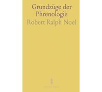 Grundzüge der Phrenologie: Einleitung, geschichte und methoden zur untersuchung von körperorganisation und seelenleben