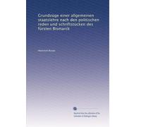 Grundzüge einer allgemeinen staatslehre nach den politischen reden und schriftstücken des fürsten Bismarck