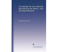 Grundzüge für die statische Berechnung der Beton- und Eisenbetonbauten