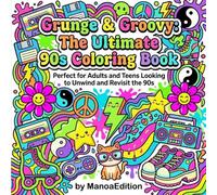 Grunge & Groovy: The Ultimate 90s Coloring Book: Retro Designs for Adults and Teens - Relaxing Nostalgia with Iconic 90s Pop Culture, Fashion, Music & More