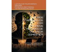 Grupos Reflexivos com Homens Autores de Violência Doméstica: Manual Prático para Facilitadores, Psicólogos, psicólogos em formação e Profissionais da Rede de Proteção à mulheres