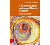 Gruppen und Teams professionell beraten und leiten: Handbuch Gruppendynamik für die systemische Praxis