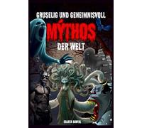 Gruselig und geheimnisvoll Mýthos der Welt: Ein Buch über Mythen über seltsame Kreaturen und übernatürliche Wesen, die in der Menschheitsgeschichte verborgen sind