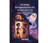 Gruselige Kurzgeschichten für Kinder von 7-12: Lustige, gruselige und fantasievolle Geschichten, die Mut und Kreativität wecken
